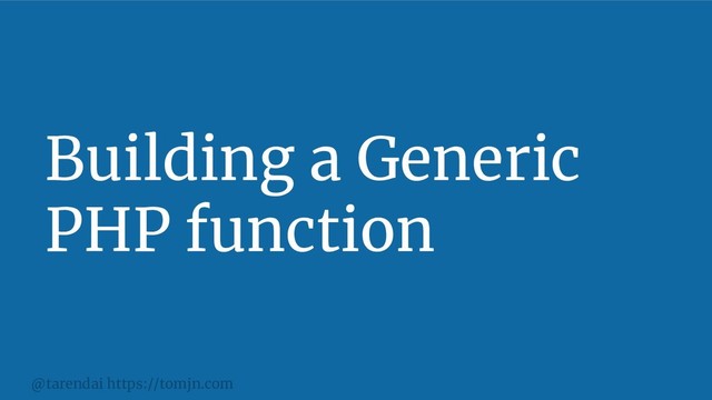 @tarendai https://tomjn.com
Building a Generic
PHP function
