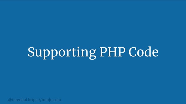 @tarendai https://tomjn.com
Supporting PHP Code
