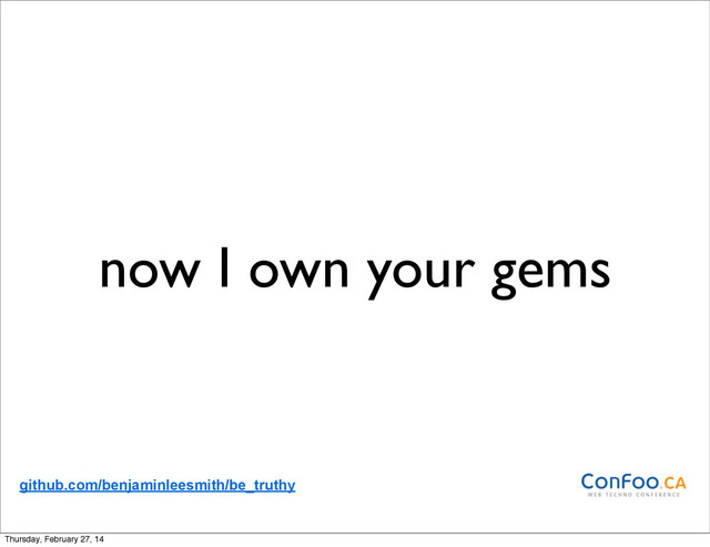 now I own your gems
github.com/benjaminleesmith/be_truthy
Thursday, February 27, 14
