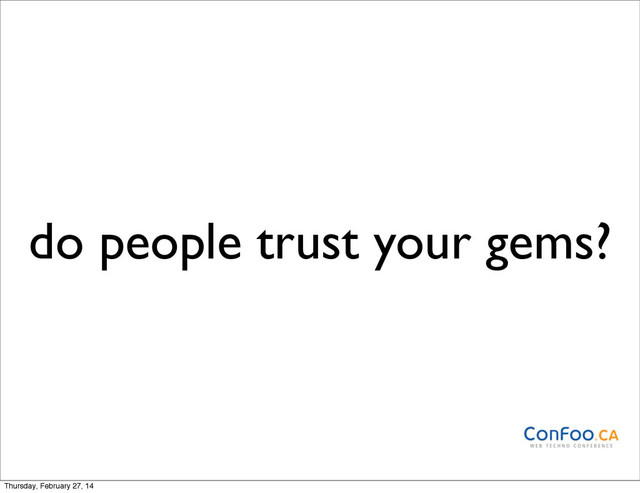do people trust your gems?
Thursday, February 27, 14
