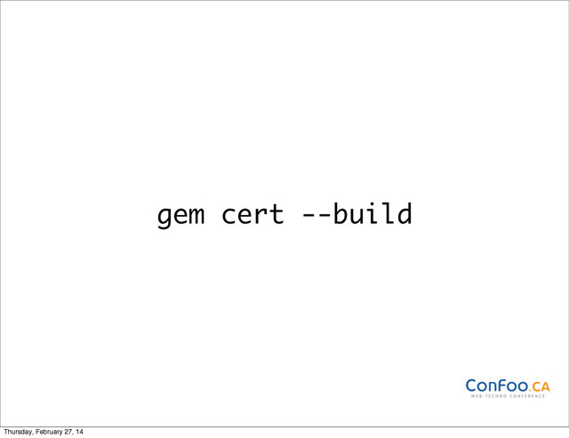 gem cert --build
Thursday, February 27, 14
