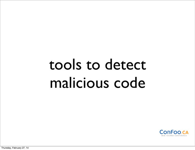 tools to detect
malicious code
Thursday, February 27, 14
