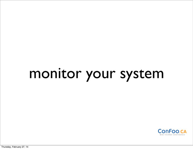 monitor your system
Thursday, February 27, 14
