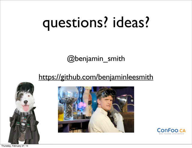 questions? ideas?
@benjamin_smith
https://github.com/benjaminleesmith
Thursday, February 27, 14
