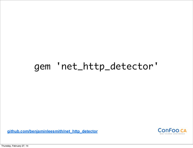 gem 'net_http_detector'
github.com/benjaminleesmith/net_http_detector
Thursday, February 27, 14
