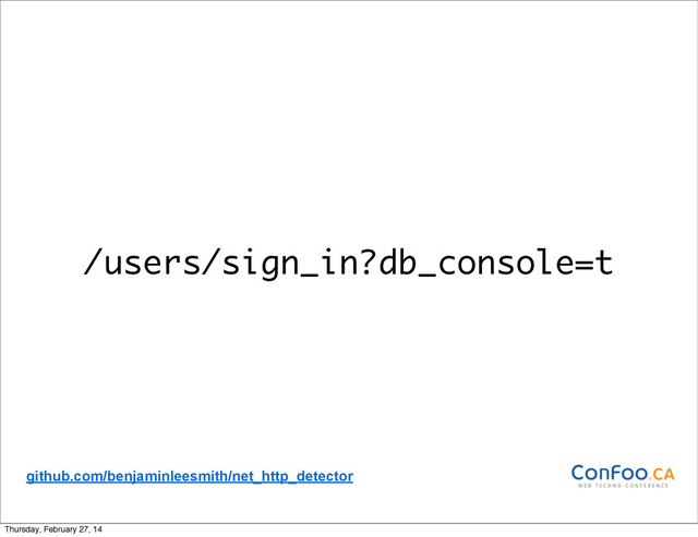 /users/sign_in?db_console=t
github.com/benjaminleesmith/net_http_detector
Thursday, February 27, 14
