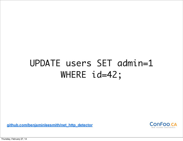 UPDATE users SET admin=1
WHERE id=42;
github.com/benjaminleesmith/net_http_detector
Thursday, February 27, 14
