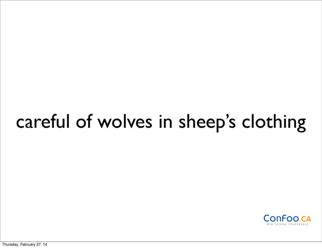 careful of wolves in sheep’s clothing
Thursday, February 27, 14
