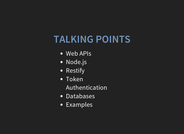 TALKING POINTS
Web APIs
Node.js
Restify
Token
Authentication
Databases
Examples
