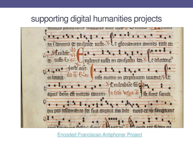 supporting digital humanities projects
Encoded Franciscan Antiphoner Project
