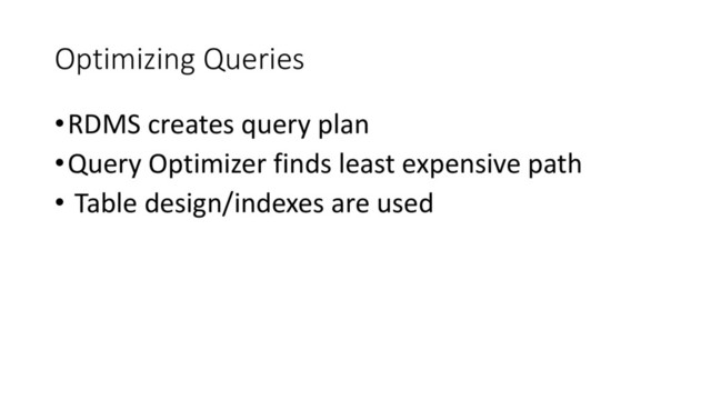 Optimizing Queries
•RDMS creates query plan
•Query Optimizer finds least expensive path
• Table design/indexes are used
