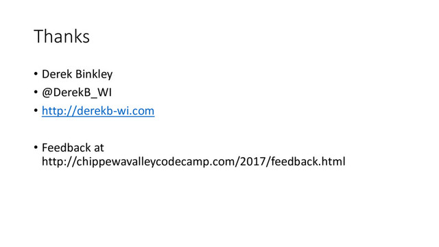Thanks
• Derek Binkley
• @DerekB_WI
• http://derekb-wi.com
• Feedback at
http://chippewavalleycodecamp.com/2017/feedback.html
