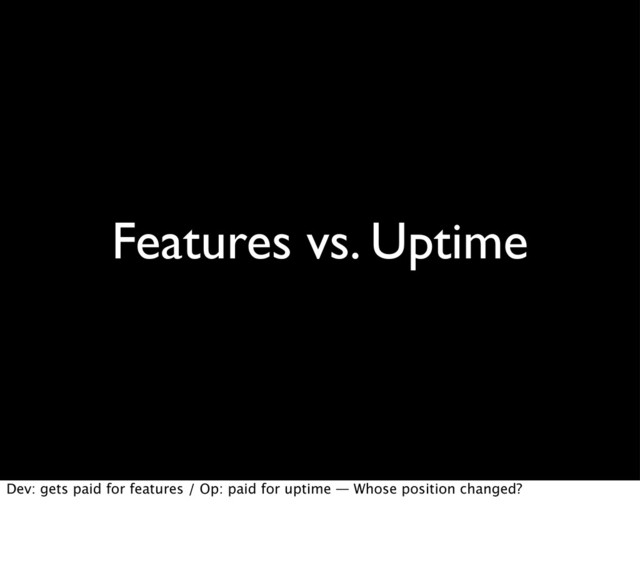 Features vs. Uptime
Dev: gets paid for features / Op: paid for uptime — Whose position changed?
