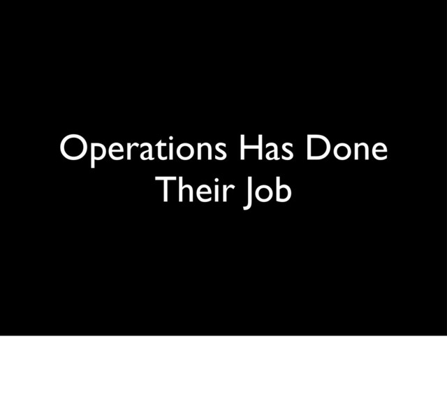 Operations Has Done
Their Job
