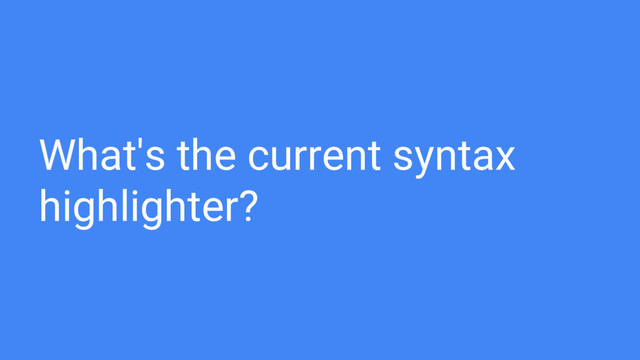 What's the current syntax
highlighter?
