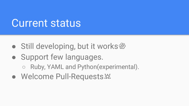 Current status
● Still developing, but it works
● Support few languages.
○ Ruby, YAML and Python(experimental).
● Welcome Pull-Requests
