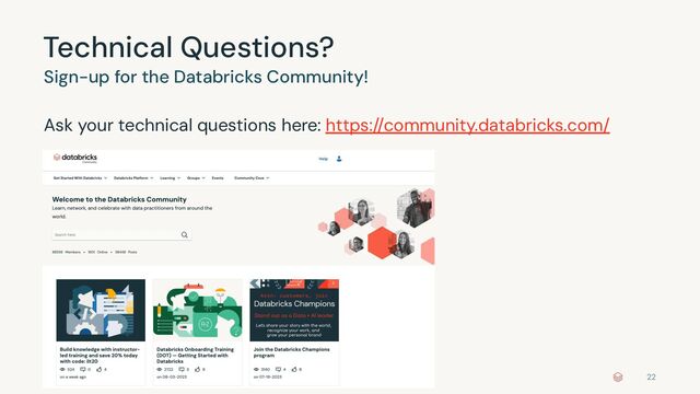 ©2022 Databricks Inc. — All rights reserved
Technical Questions?
Sign-up for the Databricks Community!
Ask your technical questions here: https://community.databricks.com/
22
