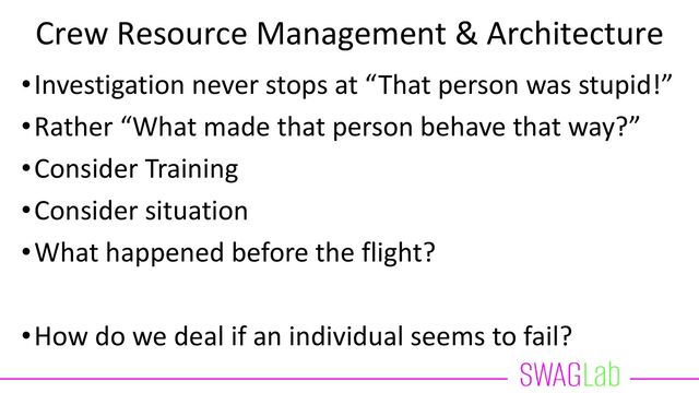 Crew Resource Management & Architecture
•Flight is done by a crew.
•Captain = responsible, most senior person
•Juniors have less flight hours (only metric).
•Software is also done in teams.
•Architect = responsible, most senior person
•Juniors might have some specialized knowledge.
