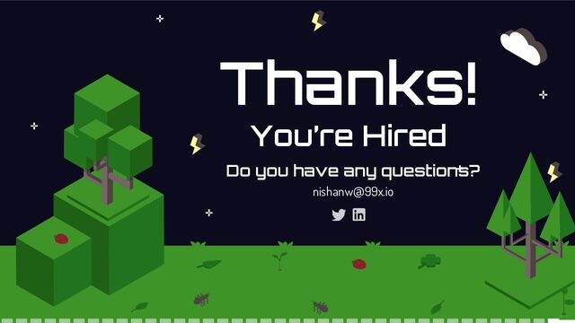 Thanks!
You’re Hired
Do you have any questions?
nishanw@99x.io
