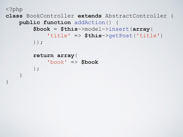 model->insert(array(
'title' => $this->getPost('title')
));
return array(
'book' => $book
);
}
}

