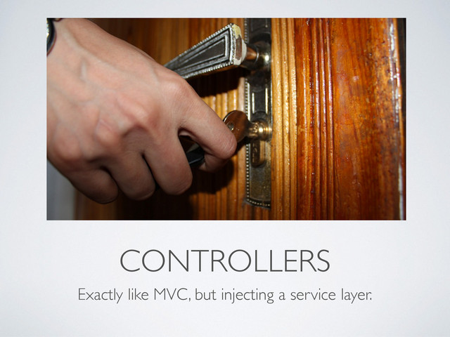CONTROLLERS
Exactly like MVC, but injecting a service layer.
