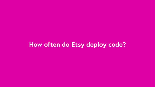 How often do Etsy deploy code?
