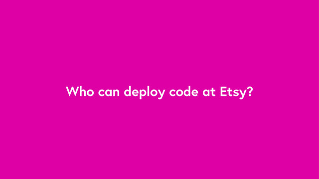 Who can deploy code at Etsy?
