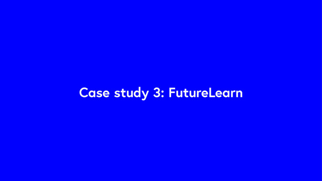 Case study 3: FutureLearn
