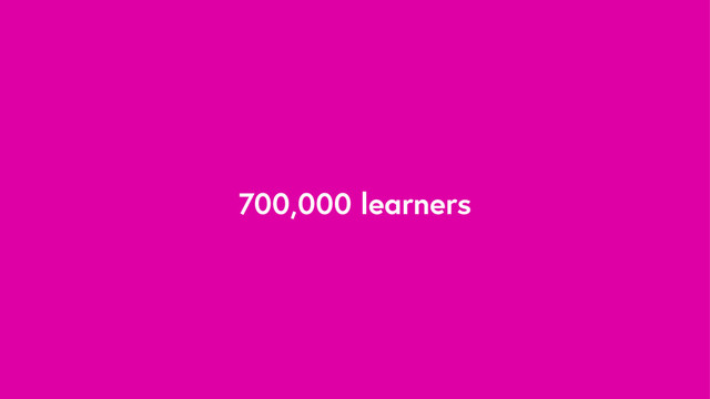 700,000 learners
