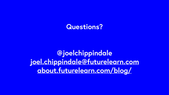 Questions?
@joelchippindale
joel.chippindale@futurelearn.com
about.futurelearn.com/blog/

