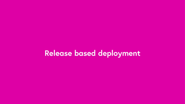 Release based deployment
