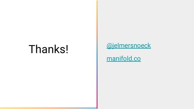 @jelmersnoeck
manifold.co
Thanks!
