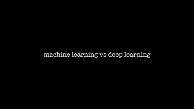 machine learning vs deep learning
