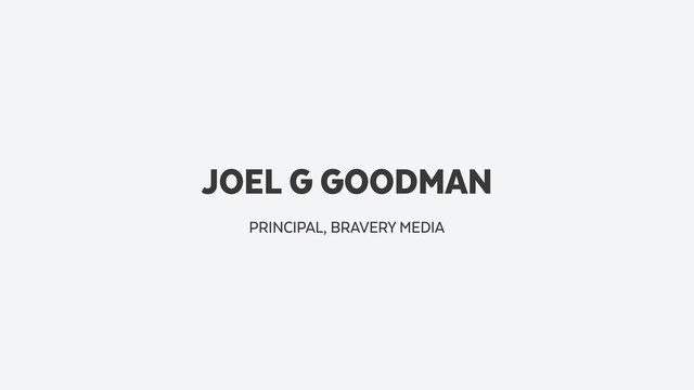 JOEL G GOODMAN
PRINCIPAL, BRAVERY MEDIA
