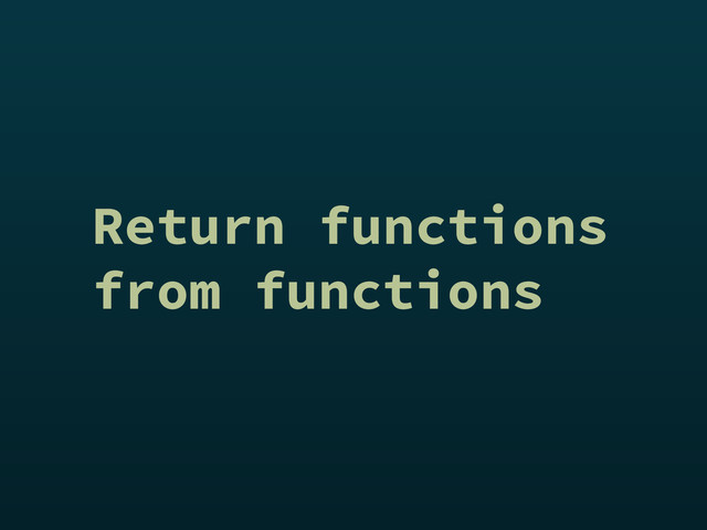 Return functions
from functions
