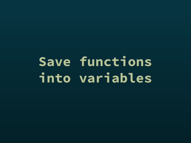 Save functions
into variables
