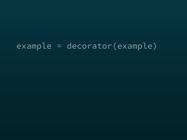 example = decorator(example)
