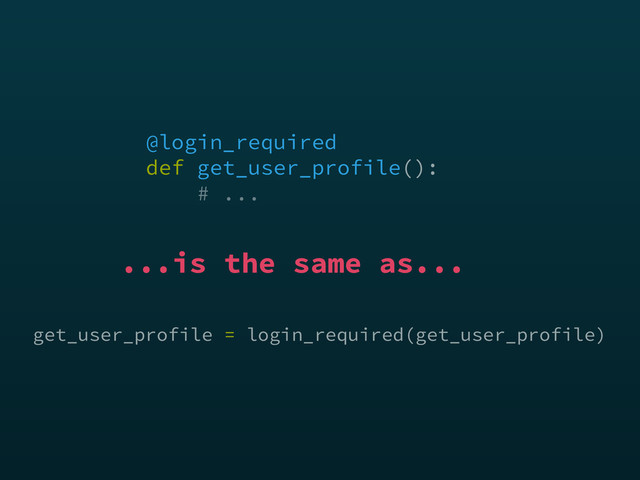 get_user_profile = login_required(get_user_profile)
@login_required 
def get_user_profile(): 
# ...
...is the same as...
