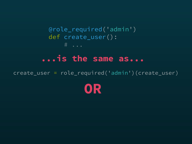 create_user = role_required('admin')(create_user)
@role_required('admin') 
def create_user(): 
# ...
OR
...is the same as...
