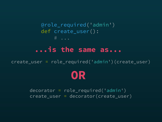 create_user = role_required('admin')(create_user)
@role_required('admin') 
def create_user(): 
# ...
OR
decorator = role_required('admin') 
create_user = decorator(create_user)
...is the same as...
