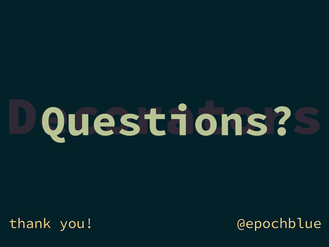 Decorators
@epochblue
Questions?
thank you!
