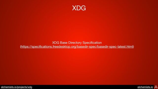XDG
XDG Base Directory Speci
fi
cation

(https://speci
fi
cations.freedesktop.org/basedir-spec/basedir-spec-latest.html)
https://www.alchemists.io/projects/xdg
