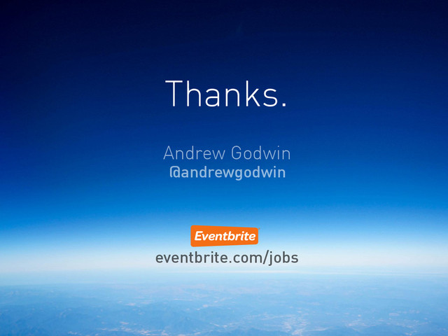 Thanks.
Andrew Godwin
@andrewgodwin
eventbrite.com/jobs
