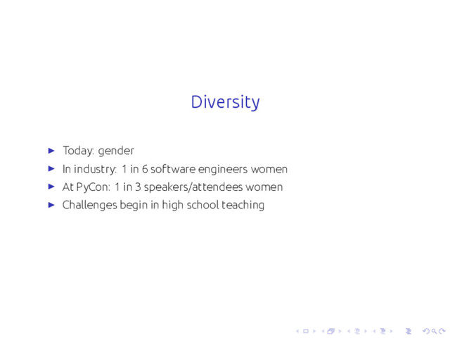 .
.
.
..
.
.
.
..
.
.
.
..
.
.
.
.
..
.
.
.
..
.
.
.
..
.
.
.
..
.
.
.
.
..
.
.
.
..
.
.
.
..
.
.
.
..
.
.
.
.
..
.
.
.
..
.
.
.
..
.
.
.
..
.
.
.
.
..
.
.
.
..
.
.
.
.
..
.
.
.
..
.
.
.
..
.
Diversity
▶ Today: gender
▶ In industry: 1 in 6 software engineers women
▶ At PyCon: 1 in 3 speakers/attendees women
▶ Challenges begin in high school teaching
