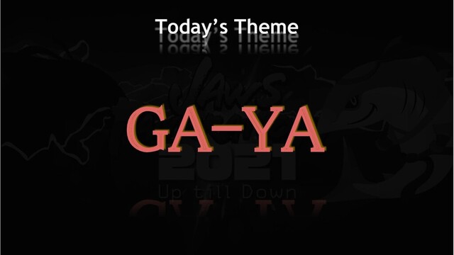 Today’s Theme
GA-YA 
