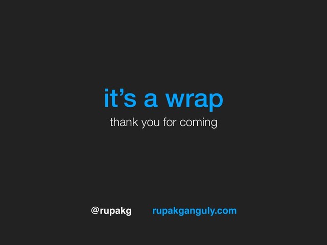 @rupakg rupakganguly.com
it’s a wrap
thank you for coming
