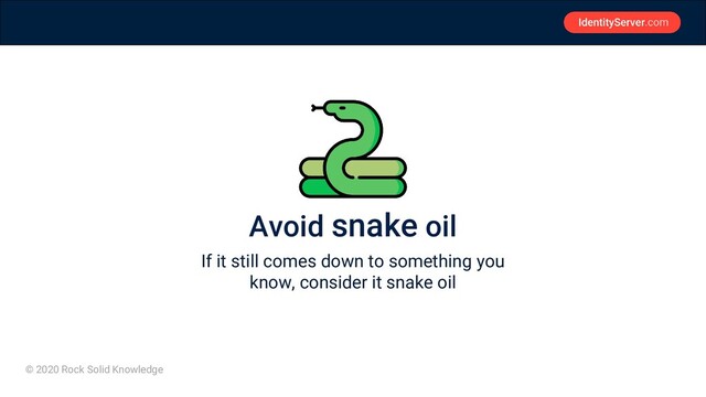 © 2020 Rock Solid Knowledge
Avoid snake oil
If it still comes down to something you
know, consider it snake oil

