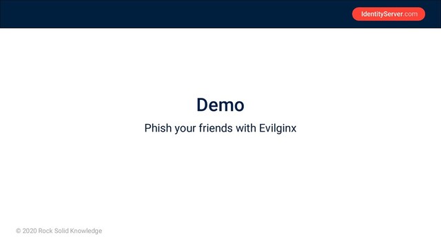 © 2020 Rock Solid Knowledge
Demo
Phish your friends with Evilginx

