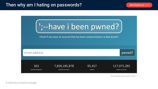 © 2020 Rock Solid Knowledge
Then why am I hating on passwords?
haveibeenpwned.com

