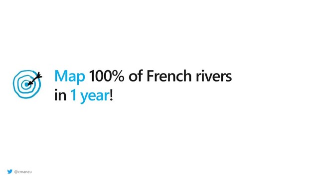 @cmaneu
Map 100% of French rivers
in 1 year!
